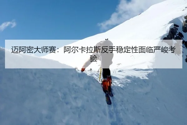mai-a-mi-da-shi-sai-a-er-ka-la-si-fan-shou-wen-ding-xing-mian-lin-yan-jun-kao-yan-2-539.jpg
