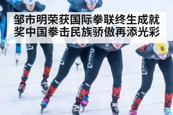 邹市明荣获国际拳联终生成就奖中国拳击民族骄傲再添光彩